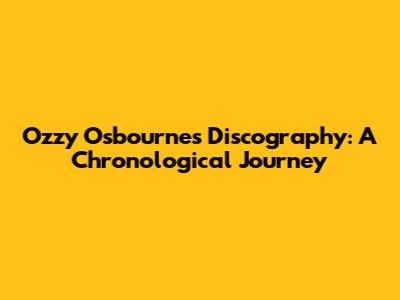 Ozzy Osbourne's Discography: A Chronological Journey