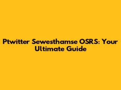 P'twitter Sewesthamse OSRS: Your Ultimate Guide