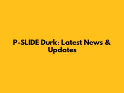 P-SLIDE Durk: Latest News & Updates