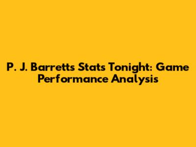 P. J. Barrett's Stats Tonight: Game Performance Analysis