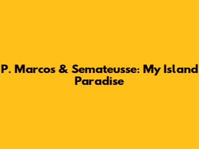 P. Marcos & Semateusse: My Island Paradise