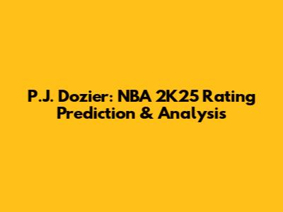 P.J. Dozier: NBA 2K25 Rating Prediction & Analysis