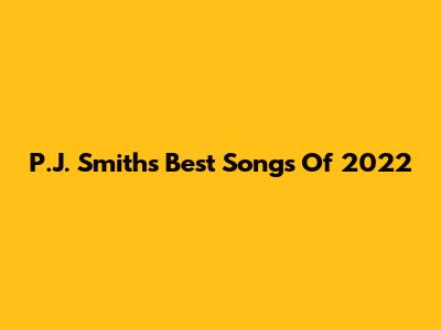 P.J. Smith's Best Songs Of 2022