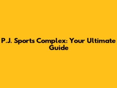 P.J. Sports Complex: Your Ultimate Guide