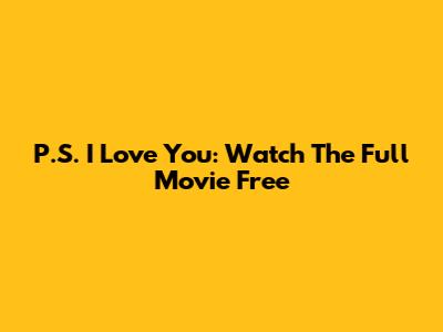 P.S. I Love You: Watch The Full Movie Free