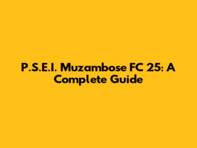P.S.E.I. Muzambose FC 25: A Complete Guide