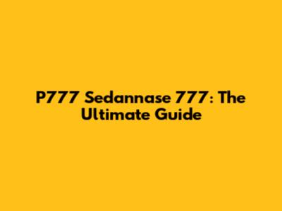 P777 Sedannase 777: The Ultimate Guide