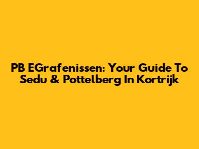 PB EGrafenissen: Your Guide To Sedu & Pottelberg In Kortrijk