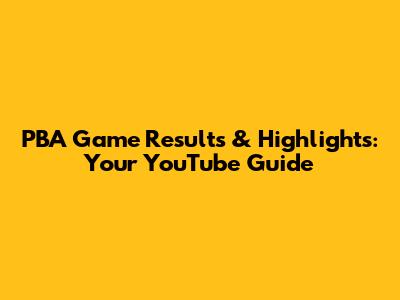 PBA Game Results & Highlights: Your YouTube Guide