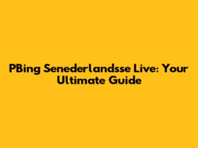 PBing Senederlandsse Live: Your Ultimate Guide