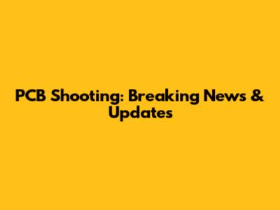 PCB Shooting: Breaking News & Updates