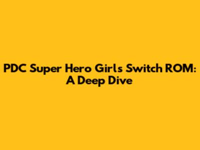 PDC Super Hero Girls Switch ROM: A Deep Dive