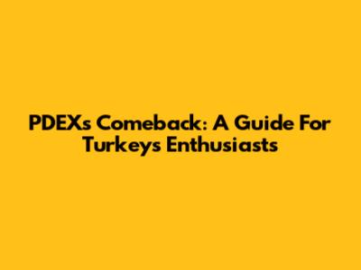 PDEX's Comeback: A Guide For Turkey's Enthusiasts