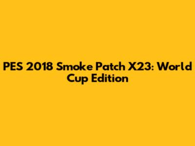 PES 2018 Smoke Patch X23: World Cup Edition