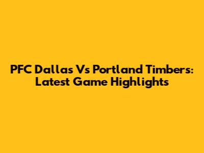PFC Dallas Vs Portland Timbers: Latest Game Highlights