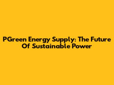 PGreen Energy Supply: The Future Of Sustainable Power