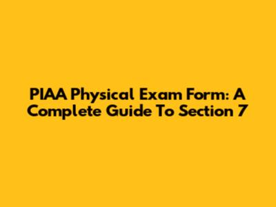 PIAA Physical Exam Form: A Complete Guide To Section 7