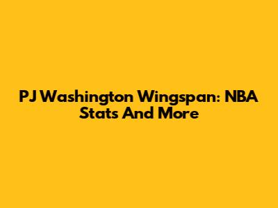 PJ Washington Wingspan: NBA Stats And More