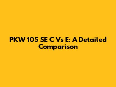 PKW 105 SE C Vs E: A Detailed Comparison