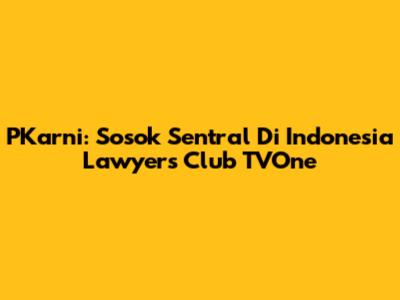 PKarni: Sosok Sentral Di Indonesia Lawyers Club TVOne