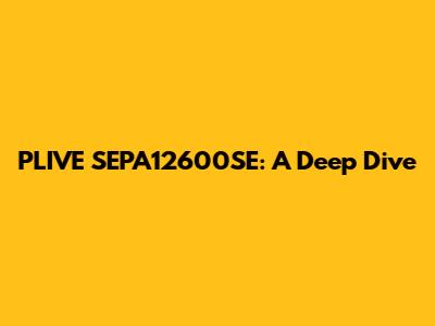 PLIVE SEPA12600SE: A Deep Dive
