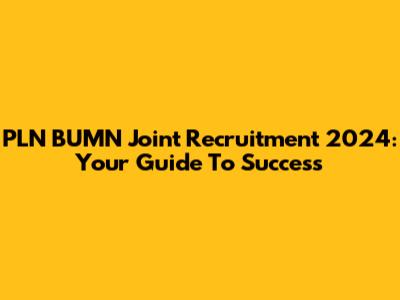 PLN BUMN Joint Recruitment 2024: Your Guide To Success
