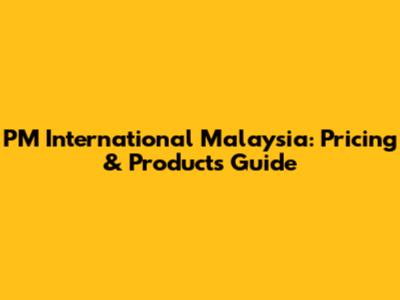 PM International Malaysia: Pricing & Products Guide