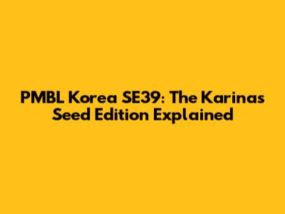 PMBL Korea SE39: The Karina's Seed Edition Explained