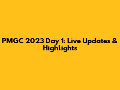 PMGC 2023 Day 1: Live Updates & Highlights