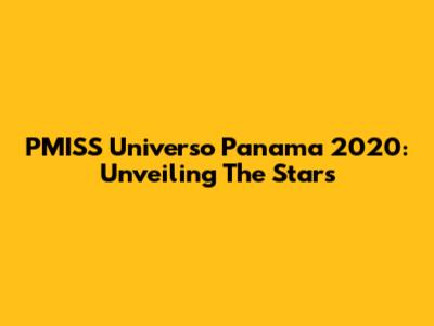 PMISS Universo Panama 2020: Unveiling The Stars