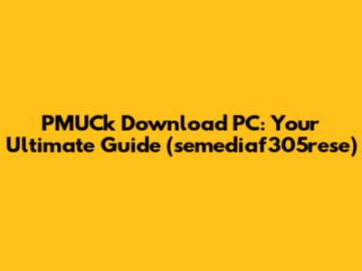 PMUCk Download PC: Your Ultimate Guide (semediaf305rese)