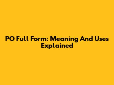 PO Full Form: Meaning And Uses Explained