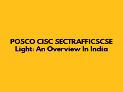 POSCO CISC SECTRAFFICSCSE Light: An Overview In India
