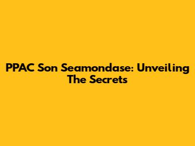 PPAC Son Seamondase: Unveiling The Secrets
