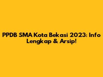 PPDB SMA Kota Bekasi 2023: Info Lengkap & Arsip!