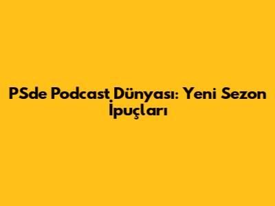 PS'de Podcast Dünyası: Yeni Sezon İpuçları