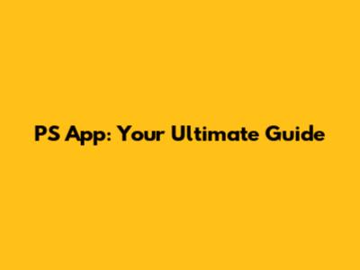 PS App: Your Ultimate Guide