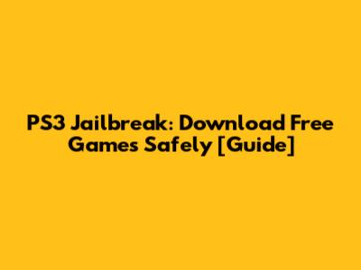 PS3 Jailbreak: Download Free Games Safely [Guide]