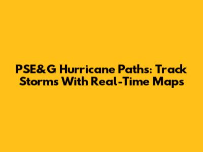 PSE&G Hurricane Paths: Track Storms With Real-Time Maps