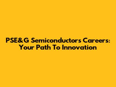 PSE&G Semiconductors Careers: Your Path To Innovation