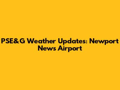 PSE&G Weather Updates: Newport News Airport