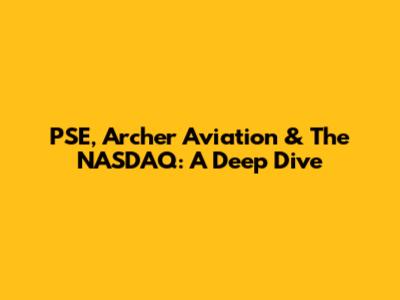 PSE, Archer Aviation & The NASDAQ: A Deep Dive