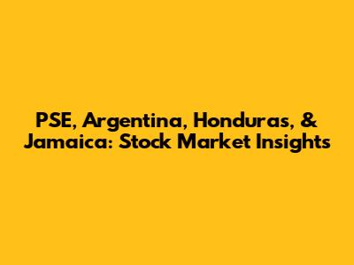 PSE, Argentina, Honduras, & Jamaica: Stock Market Insights