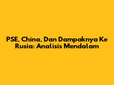 PSE, China, Dan Dampaknya Ke Rusia: Analisis Mendalam