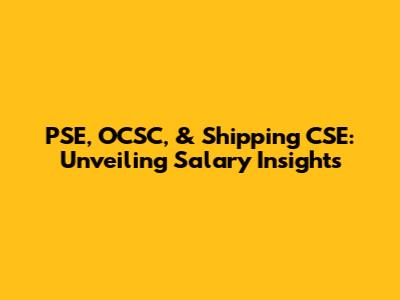 PSE, OCSC, & Shipping CSE: Unveiling Salary Insights