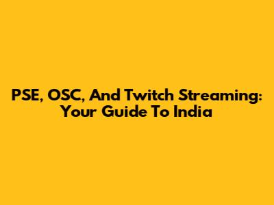 PSE, OSC, And Twitch Streaming: Your Guide To India