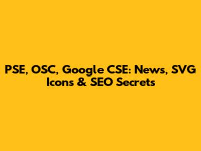 PSE, OSC, Google CSE: News, SVG Icons & SEO Secrets