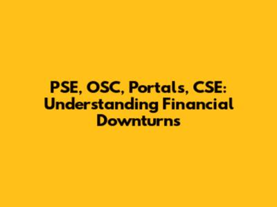 PSE, OSC, Portals, CSE: Understanding Financial Downturns