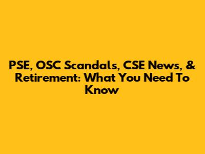 PSE, OSC Scandals, CSE News, & Retirement: What You Need To Know