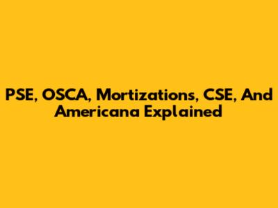 PSE, OSCA, Mortizations, CSE, And Americana Explained